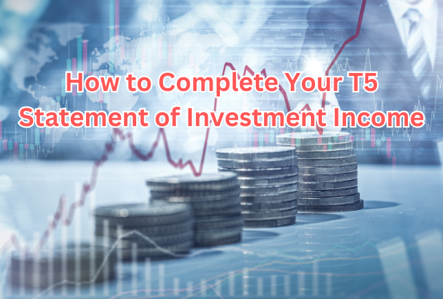 How to Complete Your T5 Statement of Investment Income in Canada