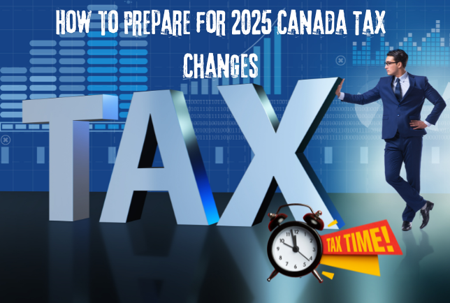 How to Prepare for 2025 Canada Tax Changes: A Simple Guide to Save Thousands